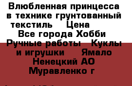 Влюбленная принцесса в технике грунтованный текстиль. › Цена ­ 700 - Все города Хобби. Ручные работы » Куклы и игрушки   . Ямало-Ненецкий АО,Муравленко г.